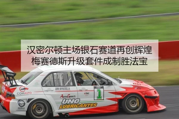 汉密尔顿主场银石赛道再创辉煌 梅赛德斯升级套件成制胜法宝